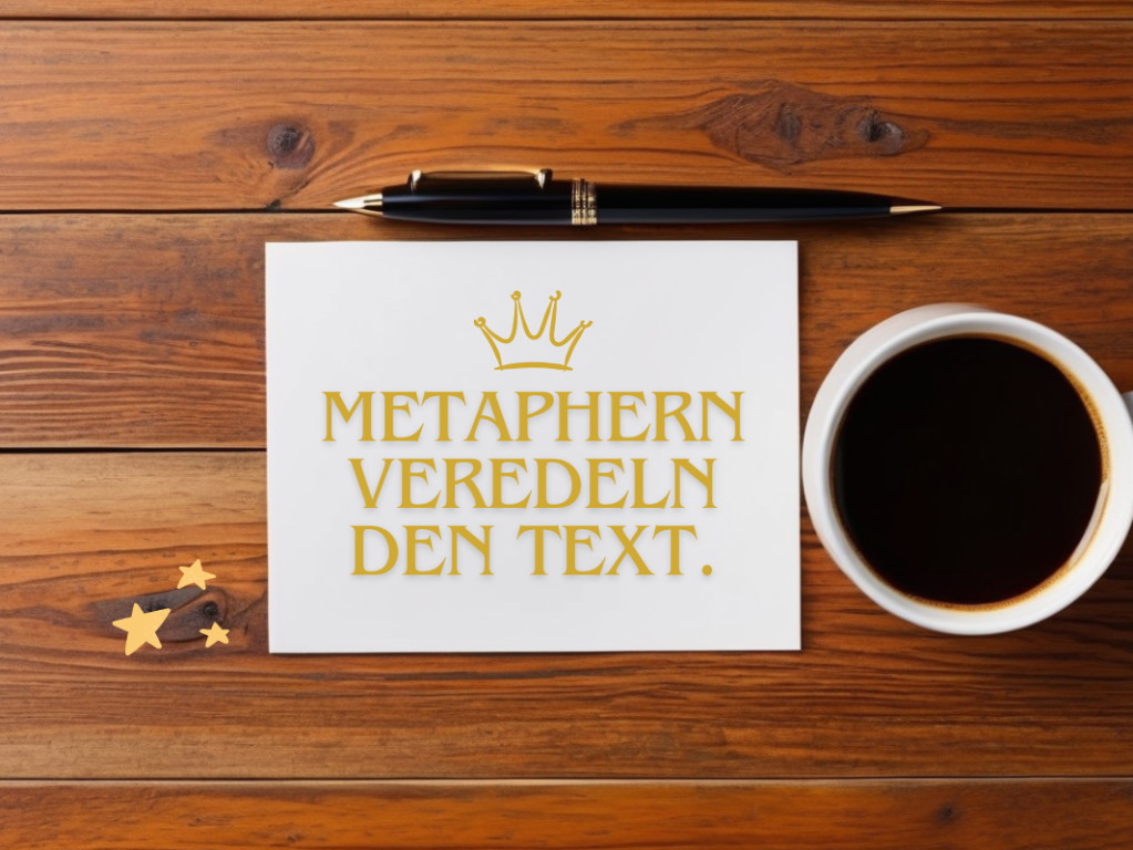 Metaphern veredeln den Text. 